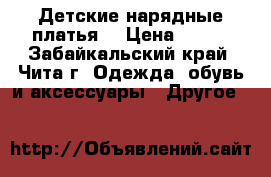 Детские нарядные платья. › Цена ­ 500 - Забайкальский край, Чита г. Одежда, обувь и аксессуары » Другое   
